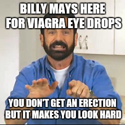 BILLY MAYS HERE!!! | BILLY MAYS HERE FOR VIAGRA EYE DROPS; YOU DON'T GET AN ERECTION BUT IT MAKES YOU LOOK HARD | image tagged in funny,billy mays | made w/ Imgflip meme maker
