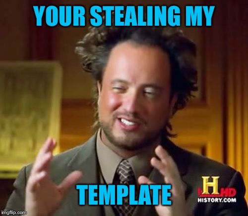 Ancient Aliens Meme | YOUR STEALING MY TEMPLATE | image tagged in memes,ancient aliens | made w/ Imgflip meme maker