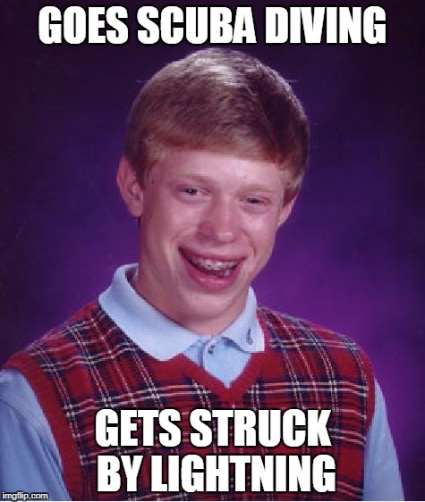 Bad Luck Brian scuba diving | GOES SCUBA DIVING; GETS STRUCK BY LIGHTNING | image tagged in memes,bad luck brian,scuba diving | made w/ Imgflip meme maker