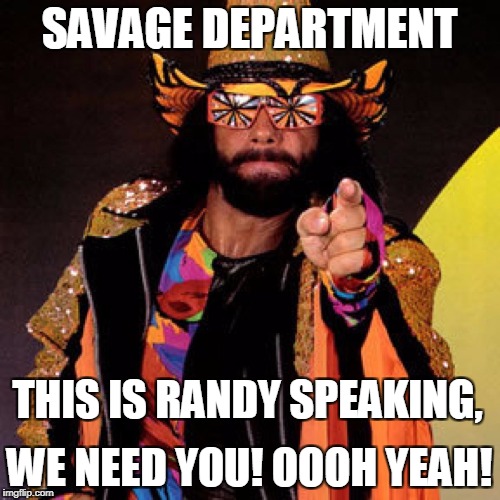 SAVAGE DEPARTMENT WE NEED YOU! OOOH YEAH! THIS IS RANDY SPEAKING, | made w/ Imgflip meme maker