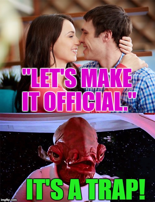 It's A Trap - Relationships | "LET'S MAKE IT OFFICIAL." IT'S A TRAP! | image tagged in it's a trap - relationships | made w/ Imgflip meme maker