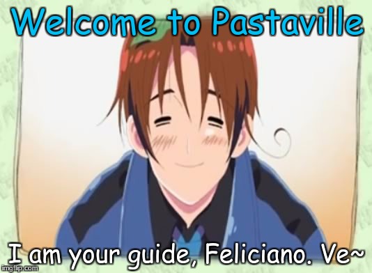 Welcome to Pastaville I am your guide, Feliciano. Ve~ | made w/ Imgflip meme maker