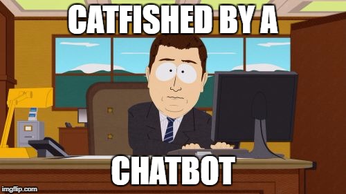 Aaaaand Its Gone | CATFISHED BY A; CHATBOT | image tagged in memes,aaaaand its gone | made w/ Imgflip meme maker