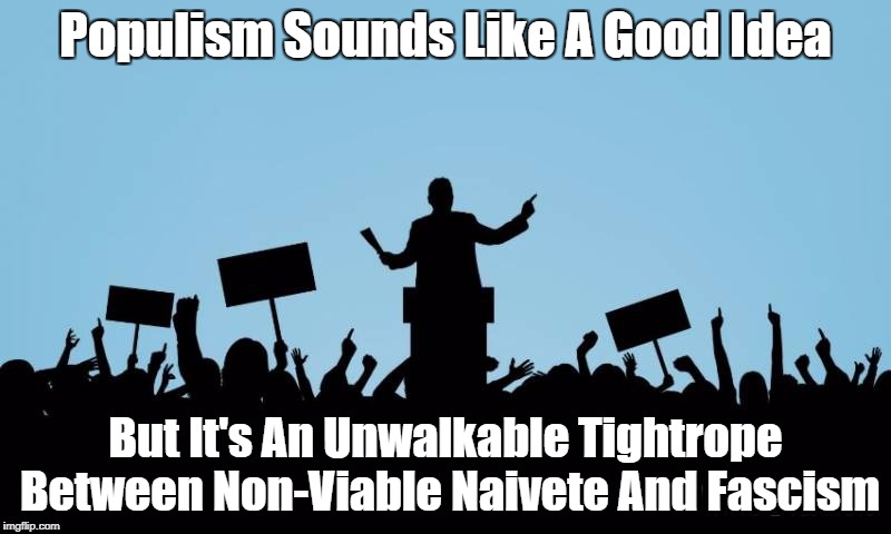 Populism Sounds Like A Good Idea But It's An Unwalkable Tightrope Between Non-Viable Naivete And Fascism | made w/ Imgflip meme maker