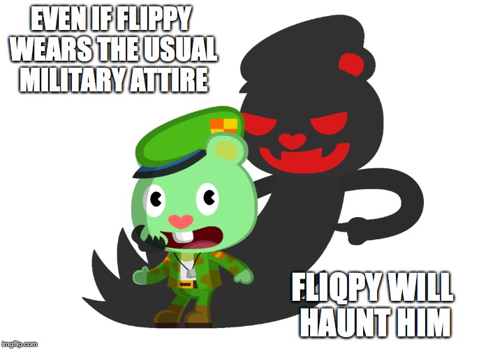 Flippy | EVEN IF FLIPPY WEARS THE USUAL MILITARY ATTIRE; FLIQPY WILL HAUNT HIM | image tagged in flippy,memes,happy tree friends | made w/ Imgflip meme maker