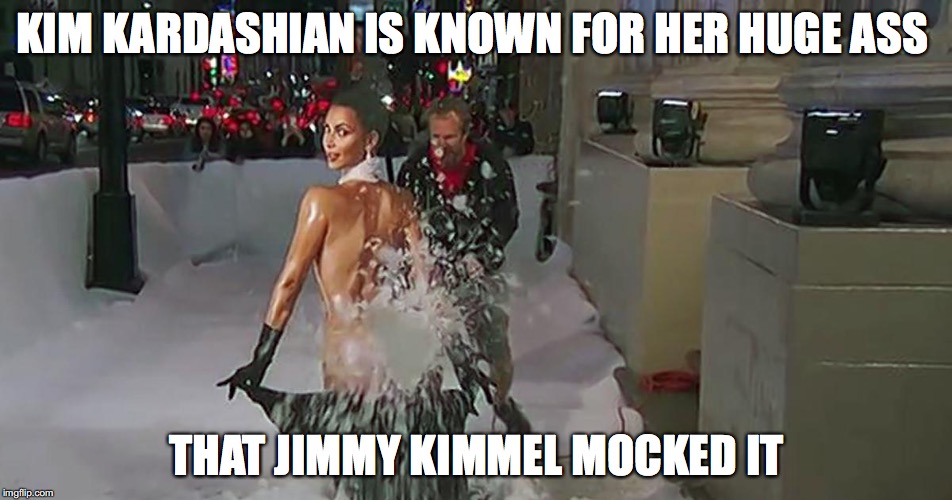 Kim Kardashian Snowplow | KIM KARDASHIAN IS KNOWN FOR HER HUGE ASS; THAT JIMMY KIMMEL MOCKED IT | image tagged in ass,kim kardashian,memes,jimmy kimmel,snowplow | made w/ Imgflip meme maker
