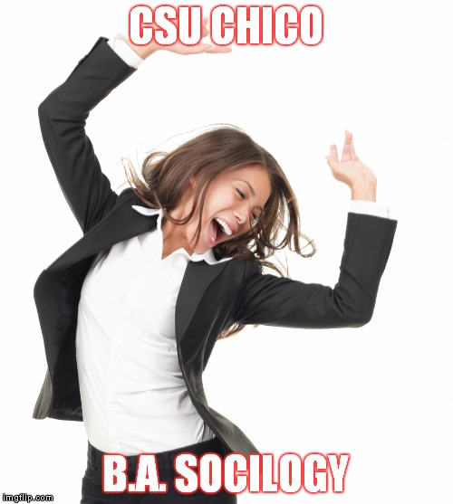 God's Not Dead excited | CSU CHICO; B.A. SOCILOGY | image tagged in god's not dead excited | made w/ Imgflip meme maker