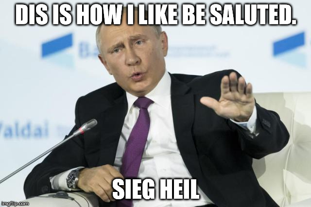 Putin salute | DIS IS HOW I LIKE BE SALUTED. SIEG HEIL | image tagged in russia,vladimir putin,putin | made w/ Imgflip meme maker