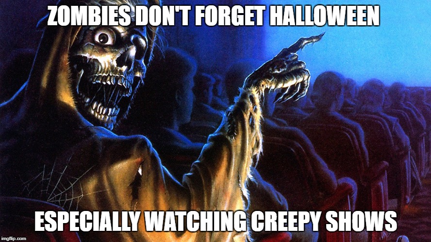 Zombie Treat | ZOMBIES DON'T FORGET HALLOWEEN; ESPECIALLY WATCHING CREEPY SHOWS | image tagged in halloween,creepshow,netflix,horror movie | made w/ Imgflip meme maker