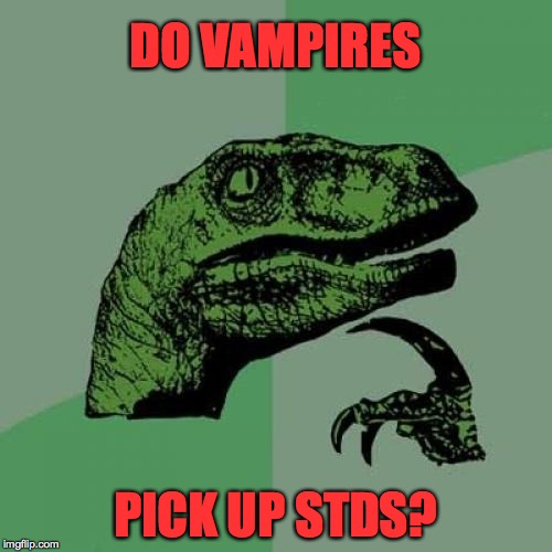 Philosoraptor Meme | DO VAMPIRES PICK UP STDS? | image tagged in memes,philosoraptor | made w/ Imgflip meme maker