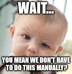 Skeptical Baby | WAIT... YOU MEAN WE DON'T HAVE TO DO THIS MANUALLY? | image tagged in memes,skeptical baby | made w/ Imgflip meme maker