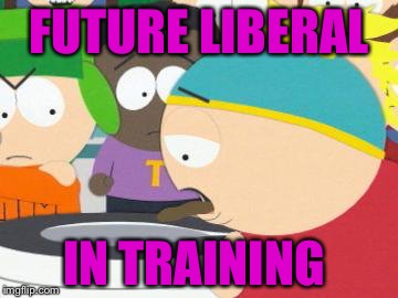Crap out of mouth | FUTURE LIBERAL; IN TRAINING | image tagged in crap out of mouth | made w/ Imgflip meme maker