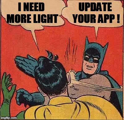 Batman Slapping Robin Meme | I NEED MORE LIGHT UPDATE YOUR APP ! | image tagged in memes,batman slapping robin | made w/ Imgflip meme maker