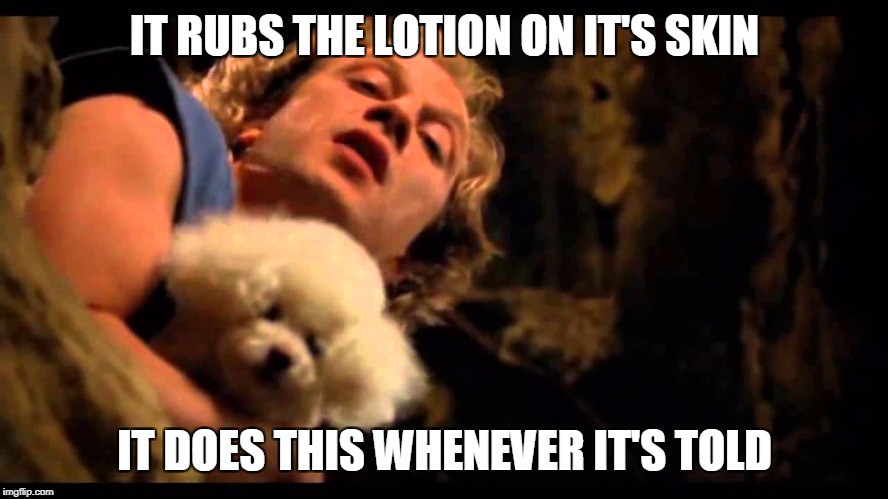 IT RUBS THE LOTION ON IT'S SKIN IT DOES THIS WHENEVER IT'S TOLD | made w/ Imgflip meme maker