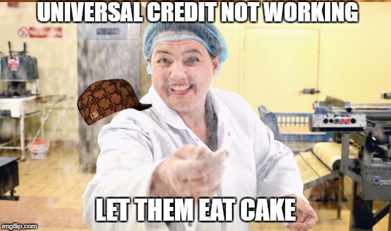 UNIVERSAL CREDIT NOT WORKING; LET THEM EAT CAKE | made w/ Imgflip meme maker