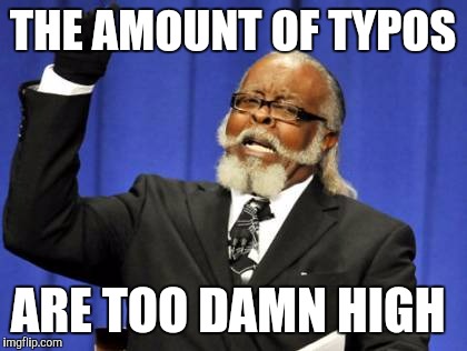 Too Damn High Meme | THE AMOUNT OF TYPOS ARE TOO DAMN HIGH | image tagged in memes,too damn high | made w/ Imgflip meme maker