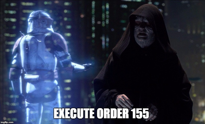 Execute Order 66 | EXECUTE ORDER 155 | image tagged in execute order 66 | made w/ Imgflip meme maker