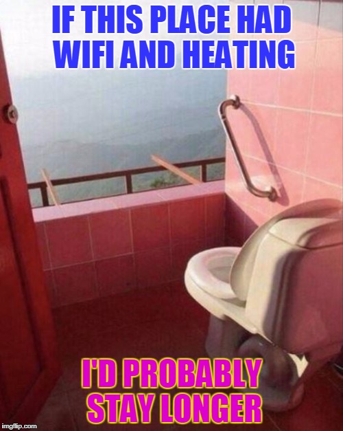 Find the best place to pee ... uhm ... BE!!! | IF THIS PLACE HAD WIFI AND HEATING; I'D PROBABLY STAY LONGER | image tagged in funny,memes,toilet,best places,wifi | made w/ Imgflip meme maker