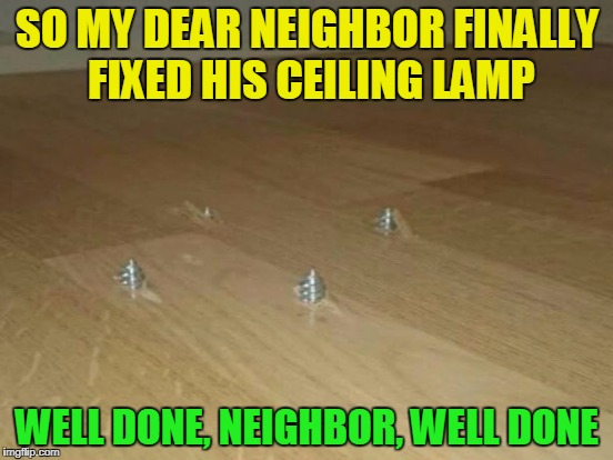 Trust me, he said, I'm an electrician. I was shocked. | SO MY DEAR NEIGHBOR FINALLY FIXED HIS CEILING LAMP; WELL DONE, NEIGHBOR, WELL DONE | image tagged in funny,memes,fail,worker,you did it wrong | made w/ Imgflip meme maker