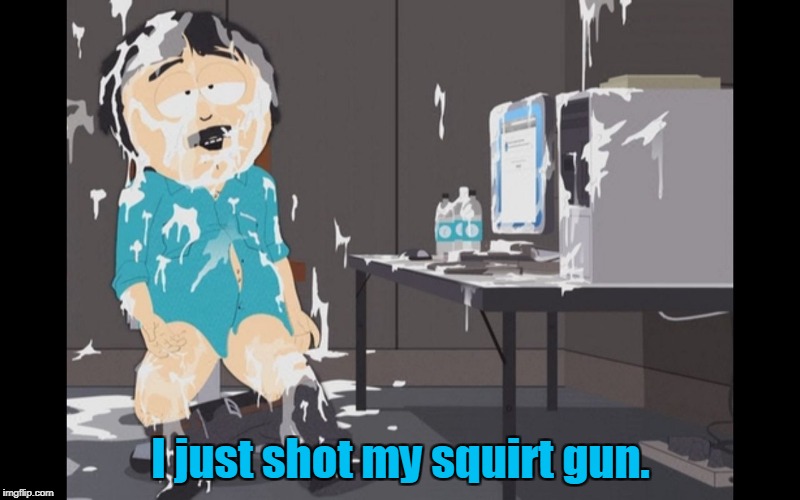 I just shot my squirt gun. | made w/ Imgflip meme maker