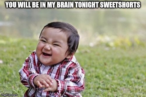 Evil Toddler Meme | YOU WILL BE IN MY BRAIN TONIGHT SWEETSHORTS | image tagged in memes,evil toddler | made w/ Imgflip meme maker