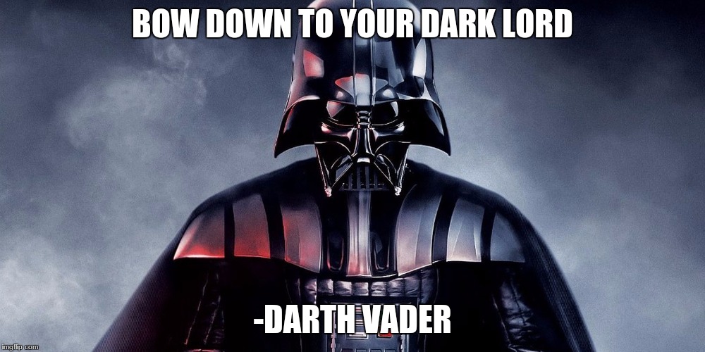 BOW DOWN TO YOUR DARK LORD; -DARTH VADER | image tagged in star wars | made w/ Imgflip meme maker