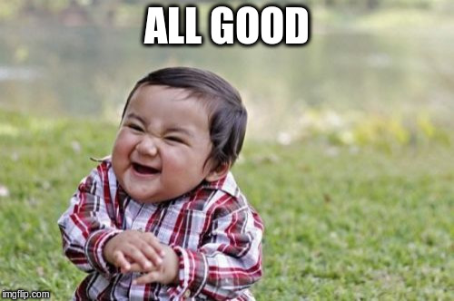 Evil Toddler Meme | ALL GOOD | image tagged in memes,evil toddler | made w/ Imgflip meme maker