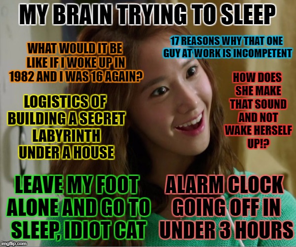 MY BRAIN TRYING TO SLEEP 17 REASONS WHY THAT ONE GUY AT WORK IS INCOMPETENT WHAT WOULD IT BE LIKE IF I WOKE UP IN 1982 AND I WAS 16 AGAIN? H | made w/ Imgflip meme maker