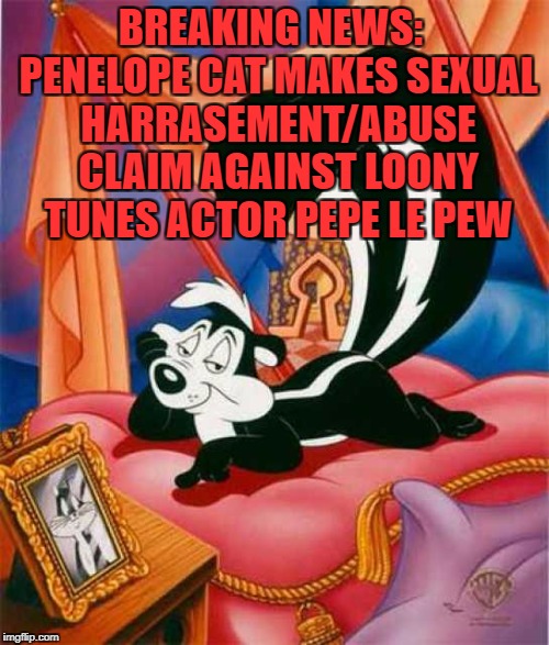 Pepe Le Pew | BREAKING NEWS:  PENELOPE CAT MAKES SEXUAL HARRASEMENT/ABUSE CLAIM AGAINST LOONY TUNES ACTOR PEPE LE PEW | image tagged in pepe le pew,funny,memes,funny memes,sexual harassment | made w/ Imgflip meme maker