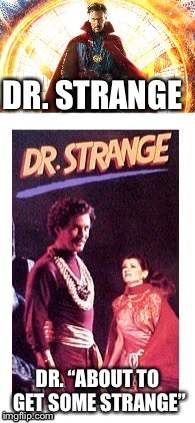 Dr. Strange | DR. STRANGE; DR. “ABOUT TO GET SOME STRANGE” | image tagged in funny memes,marvel,dr strange | made w/ Imgflip meme maker