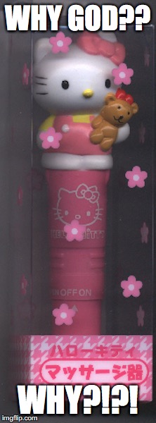 Hello Kitty Vibrator | WHY GOD?? WHY?!?! | image tagged in vibrator,hello kitty,memes | made w/ Imgflip meme maker