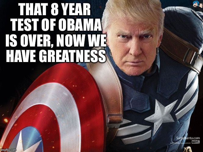 Trump @TheRealCaptainAmerica | THAT 8 YEAR TEST OF OBAMA IS OVER, NOW WE HAVE GREATNESS | image tagged in trump therealcaptainamerica | made w/ Imgflip meme maker