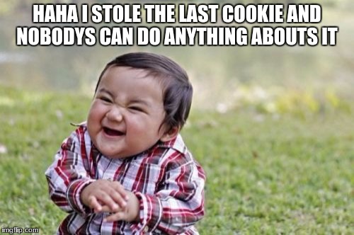 Evil Toddler | HAHA I STOLE THE LAST COOKIE AND NOBODYS CAN DO ANYTHING ABOUTS IT | image tagged in memes,evil toddler | made w/ Imgflip meme maker