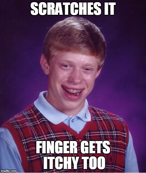 Bad Luck Brian Meme | SCRATCHES IT FINGER GETS ITCHY TOO | image tagged in memes,bad luck brian | made w/ Imgflip meme maker