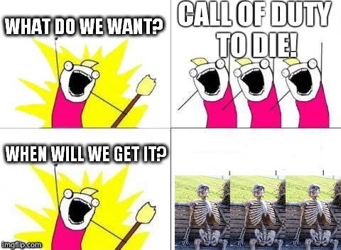 what do we want with waiting skeletons | CALL OF DUTY TO DIE! | image tagged in what do we want with waiting skeletons | made w/ Imgflip meme maker