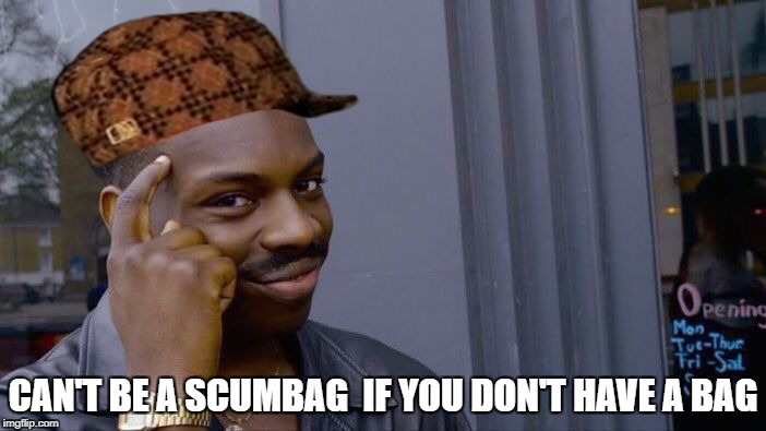 Roll Safe Think About It Meme | CAN'T BE A SCUMBAG 
IF YOU DON'T HAVE A BAG | image tagged in roll safe think about it,scumbag | made w/ Imgflip meme maker