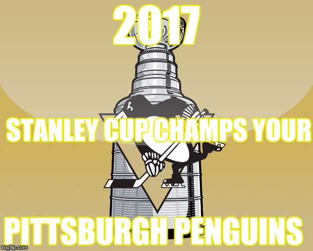 Pittsburgh Penguins | 2017; STANLEY CUP CHAMPS YOUR; PITTSBURGH PENGUINS | image tagged in pittsburgh penguins | made w/ Imgflip meme maker