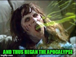 AND THUS BEGAN THE APOCALYPSE | made w/ Imgflip meme maker