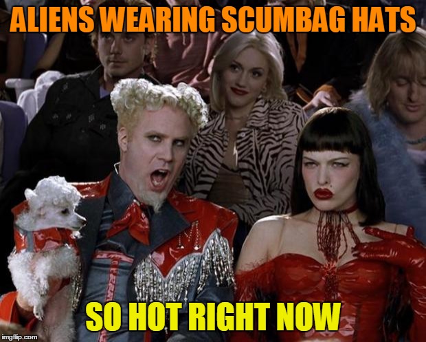 Mugatu So Hot Right Now Meme | ALIENS WEARING SCUMBAG HATS SO HOT RIGHT NOW | image tagged in memes,mugatu so hot right now | made w/ Imgflip meme maker
