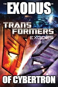 t m | EXODUS; OF CYBERTRON | image tagged in t m | made w/ Imgflip meme maker