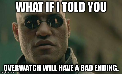 Matrix Morpheus Meme | WHAT IF I TOLD YOU; OVERWATCH WILL HAVE A BAD ENDING. | image tagged in memes,matrix morpheus | made w/ Imgflip meme maker