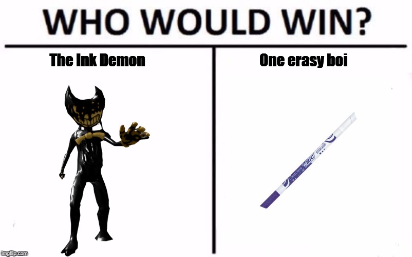 Who Would Win? Meme | One erasy boi; The Ink Demon | image tagged in who would win | made w/ Imgflip meme maker