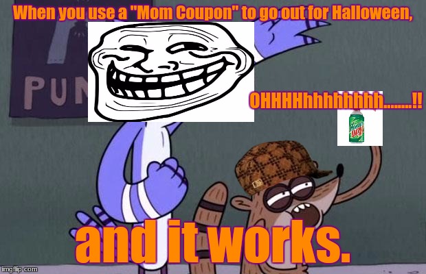 Regular Show | When you use a "Mom Coupon" to go out for Halloween, OHHHHhhhhhhhh........!! and it works. | image tagged in regular show,scumbag | made w/ Imgflip meme maker
