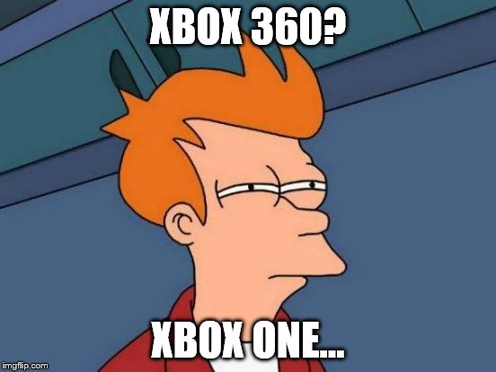 Futurama Fry Meme | XBOX 360? XBOX ONE... | image tagged in memes,futurama fry | made w/ Imgflip meme maker