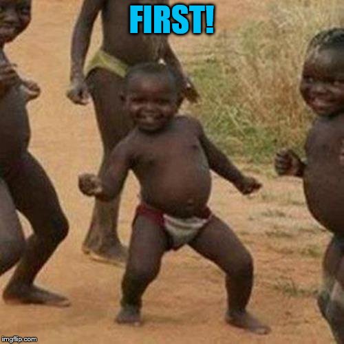 Third World Success Kid Meme | FIRST! | image tagged in memes,third world success kid | made w/ Imgflip meme maker