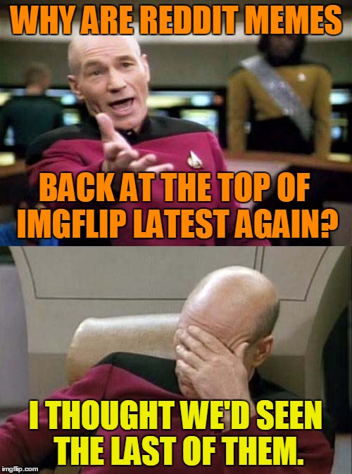 WHY ARE REDDIT MEMES I THOUGHT WE'D SEEN THE LAST OF THEM. BACK AT THE TOP OF IMGFLIP LATEST AGAIN? | made w/ Imgflip meme maker