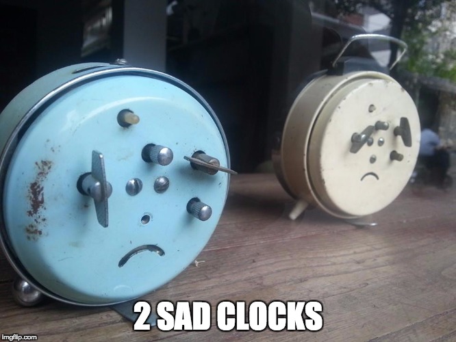 sad clocks | 2 SAD CLOCKS | image tagged in clocks | made w/ Imgflip meme maker