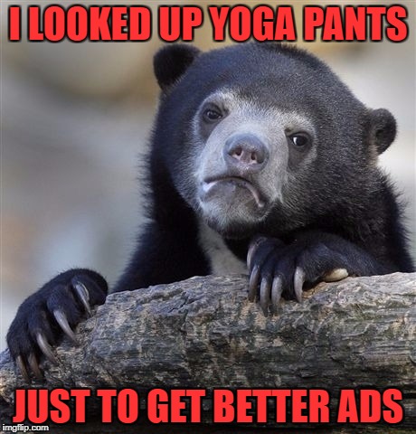 when i'm looking up stuff seeing guitar ads are nice but some ads are just better than others | I LOOKED UP YOGA PANTS; JUST TO GET BETTER ADS | image tagged in memes,confession bear | made w/ Imgflip meme maker
