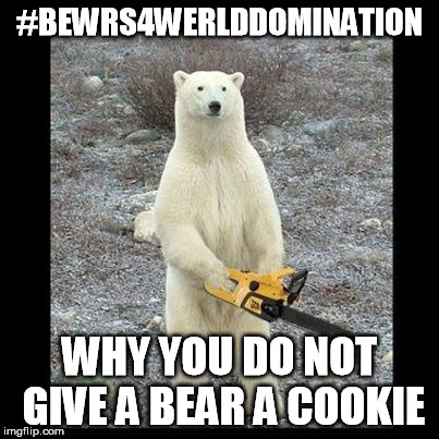 #cubbys4werlddomination  | #BEWRS4WERLDDOMINATION; WHY YOU DO NOT GIVE A BEAR A COOKIE | image tagged in memes,chainsaw bear | made w/ Imgflip meme maker