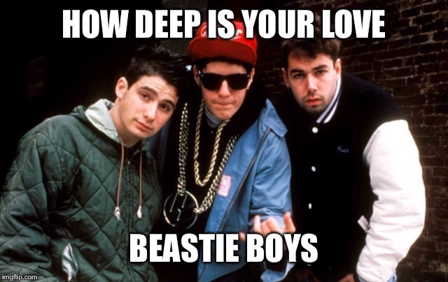 HOW DEEP IS YOUR LOVE BEASTIE BOYS | made w/ Imgflip meme maker